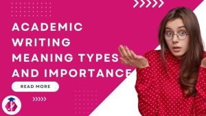 Read more about the article Academic writing meaning types and importance​
