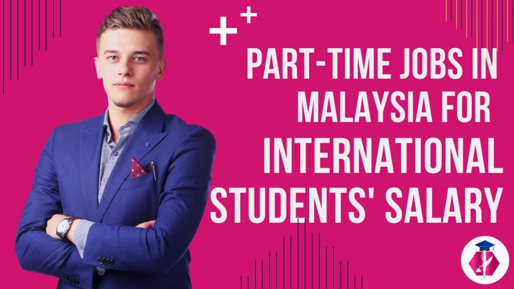 Part-Time Jobs in Malaysia for International Students’ Salary
