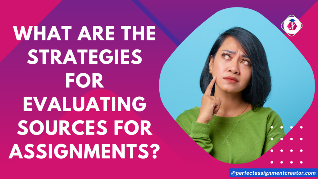 What are the strategies for evaluating sources for assignments?