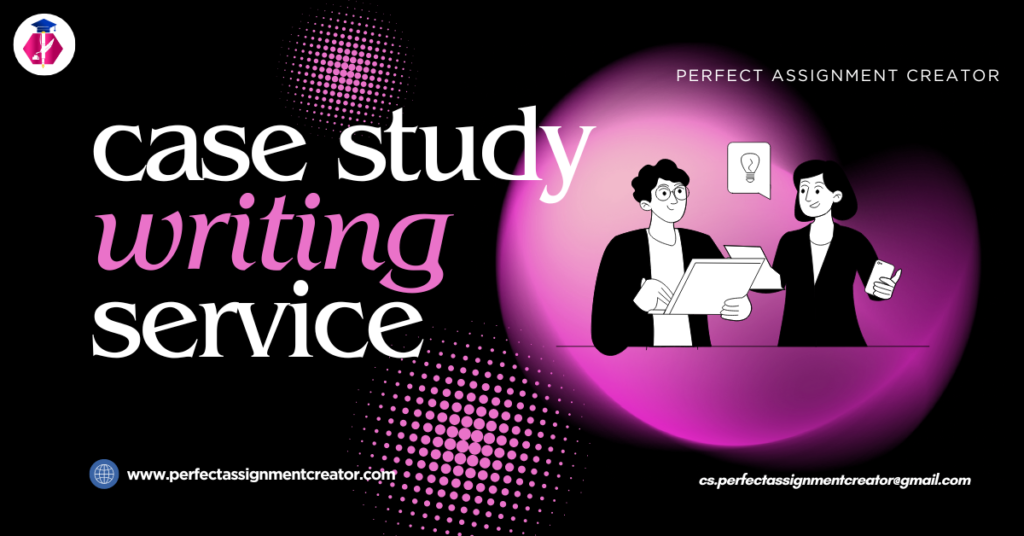 Case Study Writing Service – perfectassignmentcreator