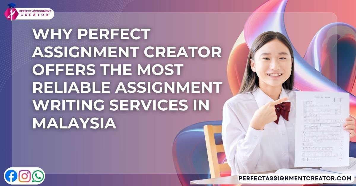 Why Perfect Assignment Creator Offers the Most Reliable Assignment Writing Services in Malaysia