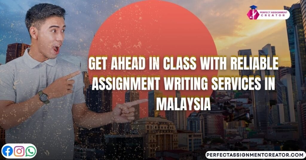 Get Ahead in Class with Reliable Assignment Writing Services in Malaysia