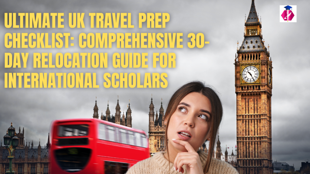Ultimate UK Travel Prep Checklist: Comprehensive 30-Day Relocation Guide for International Scholars